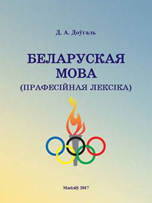 Dovgal, D. A. Belarusian language (professional vocabulary) : a teaching aid for students majoring in specialty 1-03 02 01 “Physical Culture”