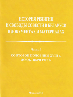 История религии и свободы совести в Беларуси в документах и материалах : пособие: в 4 ч. — Ч. 3: Со второй половины XVIII в. до октября 1917 г. / Авт.-сост. В. В. Старостенко, Э. В. Старостенко