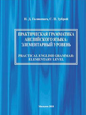 Golyakevich, N. D. Practical English Grammar : elementary level = Practical English Grammar : Elementary Level : training materials