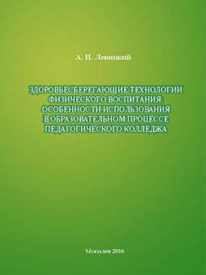 Левицкий А. Н. Здоровьесберегающие технологии физического воспитания: особенности использования в образовательном процессе педагогического колледжа 