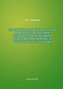 Левицкий А. Н. Здоровьесберегающие технологии физического воспитания: особенности использования в образовательном процессе педагогического колледжа 