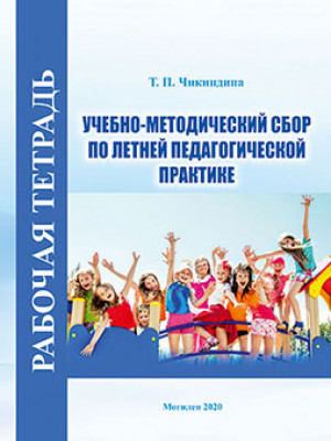 Чикиндина, Т. П. Рабочая тетрадь по курсу «Учебно-методический сбор по летней педагогической практике»