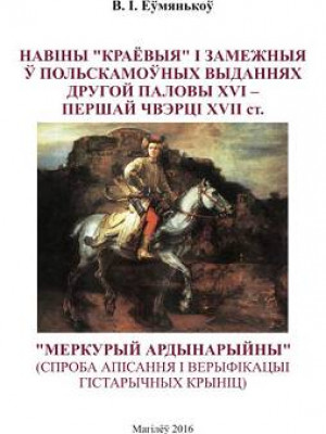 Еўмянькоў, В. І. Навіны «краёвыя» і замежныя ў польскамоўных выданнях другой паловы ХVI – першай чвэрці XVII ст. «Меркурый ардынарыйны» (спроба апісання і верыфікацыі гістарычных крыніц) 