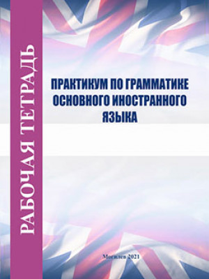 Рабочая тетрадь по курсу «Практикум по грамматике основного иностранного языка» / Н. Д. Голякевич, С. П. Зубрий