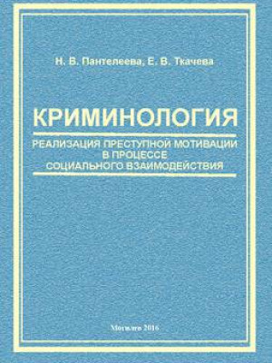 Пантелеева, Н. В. Криминология: реализация преступной мотивации в процессе социального взаимодействия