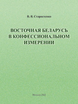 Старостенко, В. В. Восточная Беларусь в конфессиональном измерении : монография