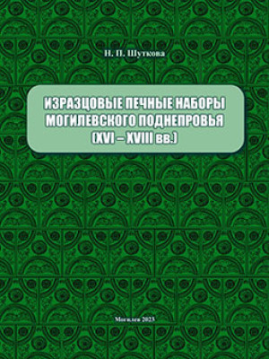 Шуткова, Н. П. Изразцовые печные наборы Могилевского Поднепровья (XVI–XVIII вв.) : монография