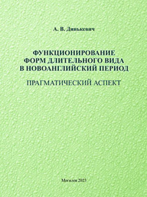 Динькевич, А. В. Функционирование форм длительного вида в новоанглийский период: прагматический аспект : монография