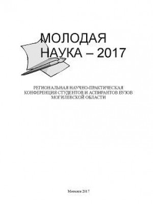 Youth science – 2017. Regional scientific and practical conference of students and post-graduates of higher educational institutions of Mogilev region: conference materials