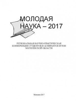 Молодая наука – 2017. Региональная научно-практическая конференция студентов и аспирантов вузов Могилевской области : материалы конференции 